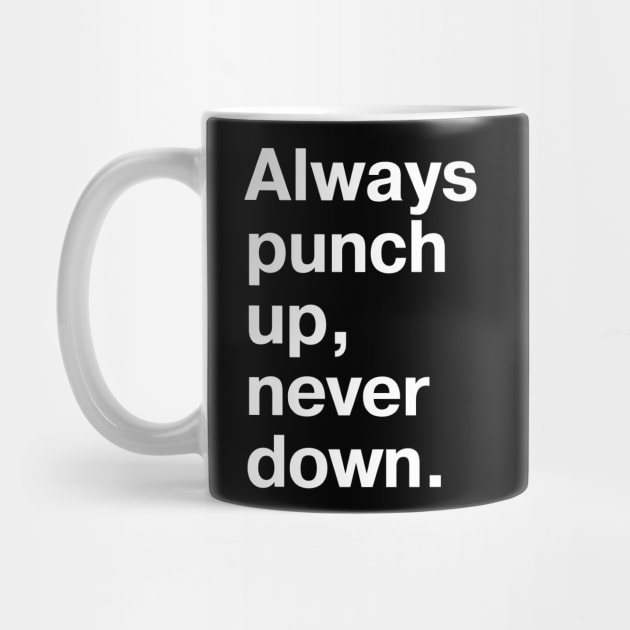 Always punch up, never down. by TheBestWords